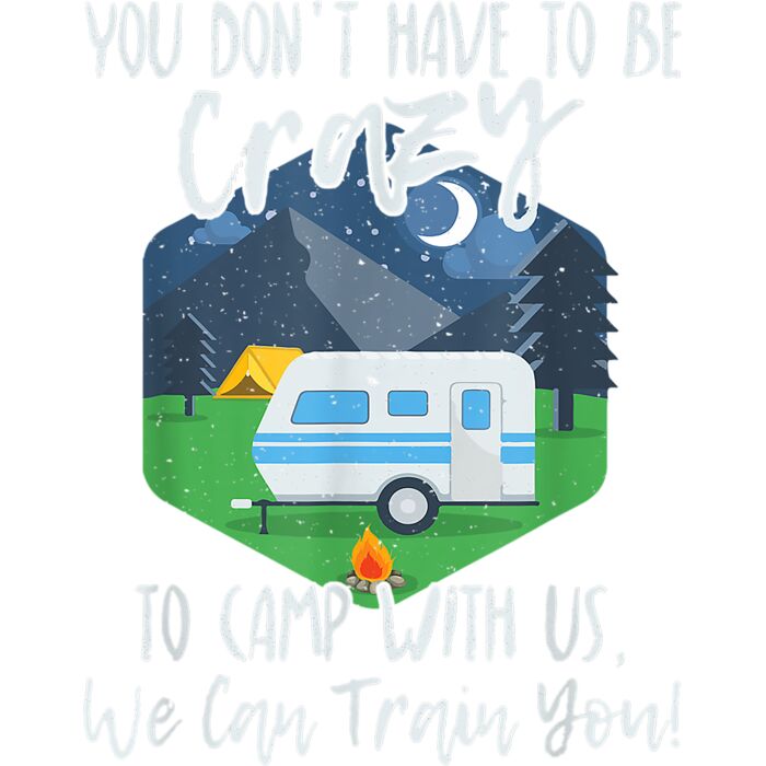 You Dont Have To Be Crazy To Camp With Us Funny Gift TShirt T Shirt Thumbnail