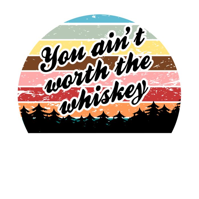 you ain t worth the whiskey Thumbnail